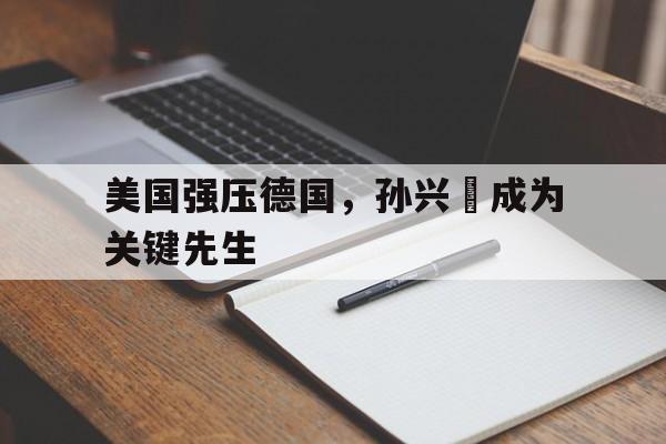 金年会app下载-美国强压德国，孙兴慜成为关键先生